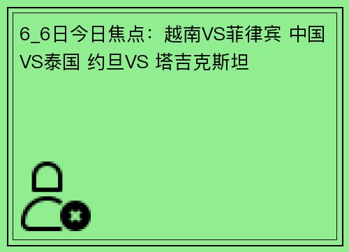 6_6日今日焦点：越南VS菲律宾 中国VS泰国 约旦VS 塔吉克斯坦